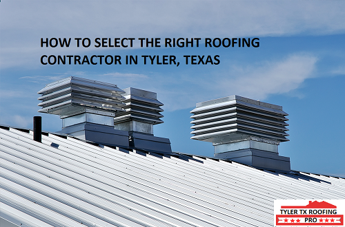 HOW TO SELECT THE RIGHT ROOFING CONTRACTOR IN TYLER, TEXAS